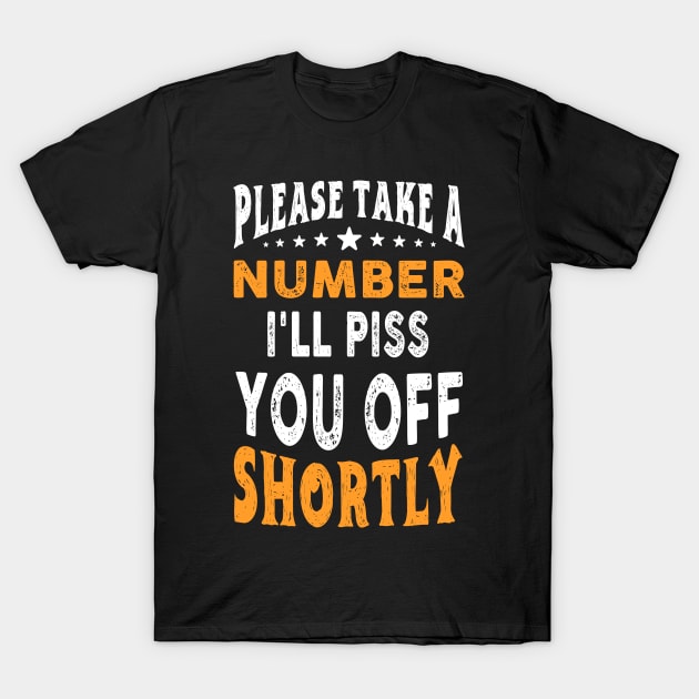 Please take a number i'll piss you off shortly T-Shirt by Artistry Vibes